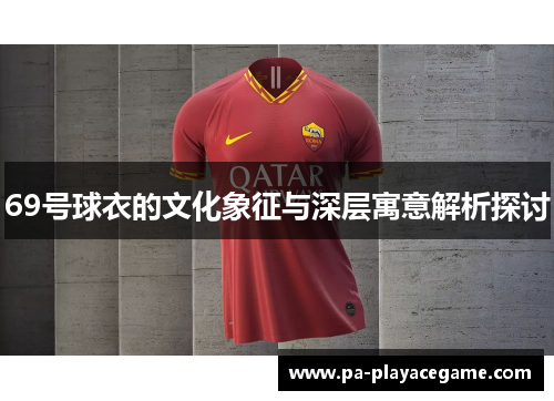 69号球衣的文化象征与深层寓意解析探讨