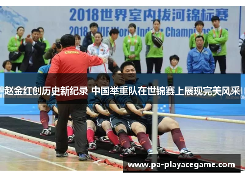 赵金红创历史新纪录 中国举重队在世锦赛上展现完美风采