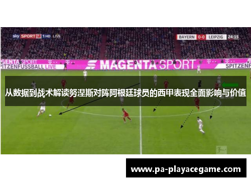 从数据到战术解读努涅斯对阵阿根廷球员的西甲表现全面影响与价值